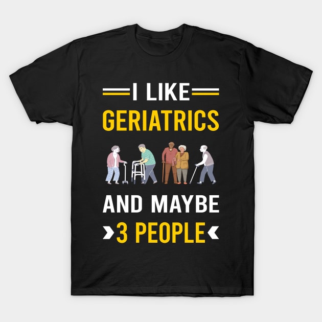 3 People Geriatrics Geriatric Geriatrician T-Shirt by Good Day